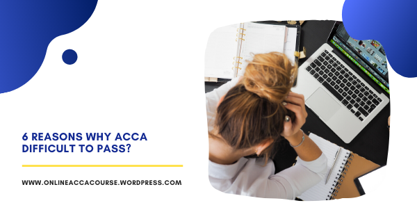 6 reasons why ACCA Difficult to pass